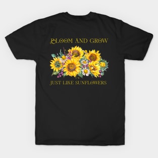 Bloom and grow just like sunflowers Flower Daisy Rose Wildflower Inspirational Shirt T-Shirt